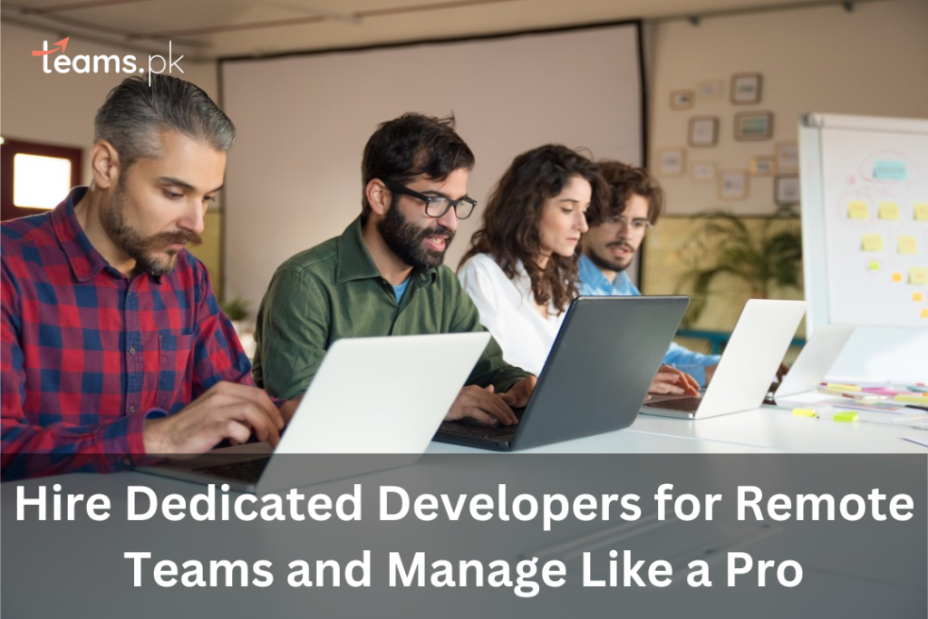 Hire Dedicated Developers for Remote Teams and Manage Like a Pro